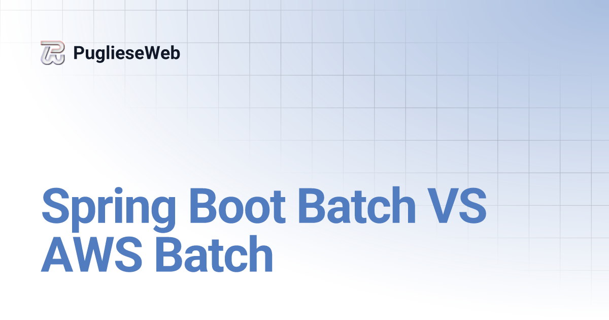 Spring Boot Batch VS AWS Batch | PuglieseWeb