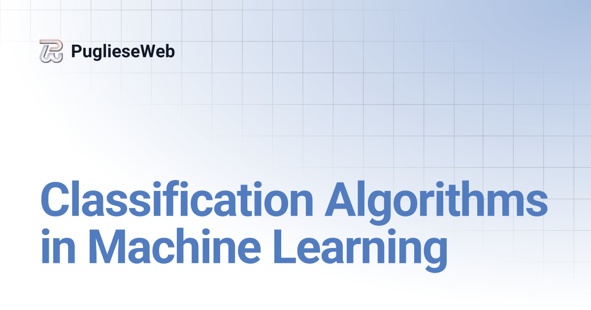 Classification Algorithms in Machine Learning | PuglieseWeb